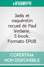 Jadis et naguèreUn recueil de Paul Verlaine. E-book. Formato EPUB ebook