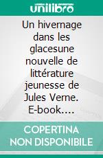 Un hivernage dans les glacesune nouvelle de littérature jeunesse de Jules Verne. E-book. Formato EPUB ebook