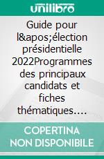 Guide pour l&apos;élection présidentielle 2022Programmes des principaux candidats et fiches thématiques. E-book. Formato EPUB ebook