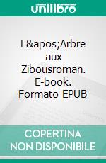 L&apos;Arbre aux Zibousroman. E-book. Formato EPUB