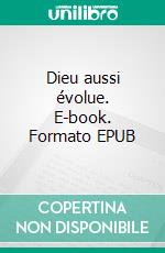 Dieu aussi évolue. E-book. Formato EPUB ebook