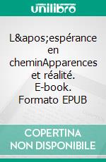 L'espérance en cheminApparences et réalité. E-book. Formato EPUB ebook di Hervé Ponsot