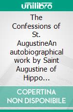 The Confessions of St. AugustineAn autobiographical work by Saint Augustine of Hippo generally considered one of Augustine&apos;s most important texts. E-book. Formato EPUB