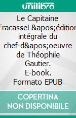 Le Capitaine FracasseL'édition intégrale du chef-d'oeuvre de Théophile Gautier. E-book. Formato EPUB ebook di Théophile Gautier