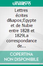 Lettres écrites d'Egypte et de Nubie entre 1828 et 1829La correspondance de Champollion, découvreur de la Pierre de Rosette. E-book. Formato EPUB ebook di Jean-Francois Champollion