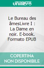 Le Bureau des âmesLivre I : La Dame en noir. E-book. Formato EPUB ebook