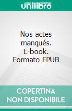 Nos actes manqués. E-book. Formato EPUB ebook