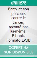 Benjy et son parcours contre le cancer, raconté par lui-même. E-book. Formato EPUB ebook di Urs Richle