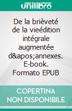 De la brièveté de la vieédition intégrale augmentée d&apos;annexes. E-book. Formato EPUB ebook