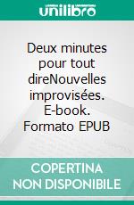 Deux minutes pour tout direNouvelles improvisées. E-book. Formato EPUB ebook