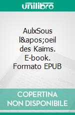 AulxSous l'oeil des Kaïms. E-book. Formato EPUB ebook