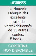 La Nouvelle Fabrique des excellents traits de véritéAdditionnés de 11 autres contes. E-book. Formato EPUB