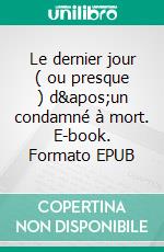 Le dernier jour ( ou presque ) d&apos;un condamné à mort. E-book. Formato EPUB ebook