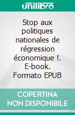 Stop aux politiques nationales de régression économique !. E-book. Formato EPUB ebook