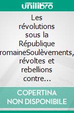 Les révolutions sous la République romaineSoulèvements, révoltes et rebellions contre l'autorité politique et militaire des Romains. E-book. Formato EPUB ebook