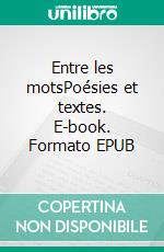 Entre les motsPoésies et textes. E-book. Formato EPUB ebook