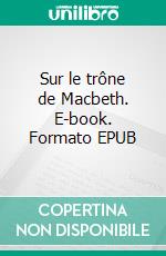 Sur le trône de Macbeth. E-book. Formato EPUB ebook di Jean-Claude Ferniot