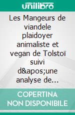 Les Mangeurs de viandele plaidoyer animaliste et vegan de Tolstoï suivi d'une analyse de Charles Richet, prix Nobel de medecine, sur les bienfaits d'une alimentation sans viande.. E-book. Formato EPUB ebook di Léon Tolstoï