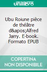 Ubu Roiune pièce de théâtre d&apos;Alfred Jarry. E-book. Formato EPUB ebook