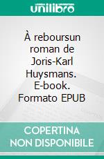 À reboursun roman de Joris-Karl Huysmans. E-book. Formato EPUB ebook di Joris-Karl Huysmans