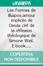 Les Formes de l&apos;amour implicite de Dieula clef de la réflexion théologique de Simone Weil. E-book. Formato EPUB ebook