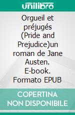 Orgueil et préjugés (Pride and Prejudice)un roman de Jane Austen. E-book. Formato EPUB ebook di Jane Austen