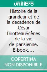 Histoire de la grandeur et de la décadence de César BirotteauScènes de la vie de parisienne. E-book. Formato EPUB ebook di Honoré De Balzac