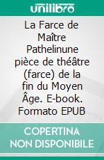 La Farce de Maître Pathelinune pièce de théâtre (farce) de la fin du Moyen Âge. E-book. Formato EPUB ebook