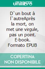 D`un bout à l`autreAprès la mort, on met une virgule, pas un point. E-book. Formato EPUB ebook