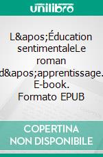 L'Éducation sentimentaleLe roman d'apprentissage. E-book. Formato EPUB ebook di Gustave Flaubert