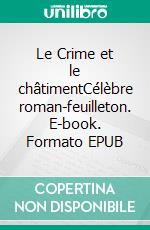 Le Crime et le châtimentCélèbre roman-feuilleton. E-book. Formato EPUB ebook