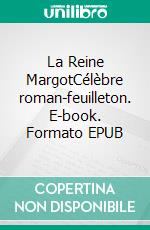 La Reine MargotCélèbre roman-feuilleton. E-book. Formato EPUB ebook di Alexandre Dumas