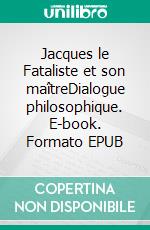 Jacques le Fataliste et son maîtreDialogue philosophique. E-book. Formato EPUB