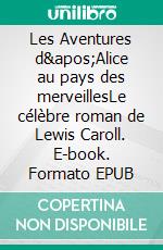 Les Aventures d&apos;Alice au pays des merveillesLe célèbre roman de Lewis Caroll. E-book. Formato EPUB ebook