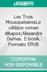 Les Trois MousquetairesLe célèbre roman d'Alexandre Dumas. E-book. Formato EPUB ebook di Alexandre Dumas