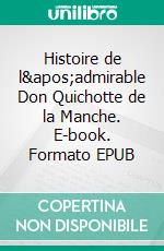 Histoire de l&apos;admirable Don Quichotte de la Manche. E-book. Formato EPUB ebook