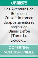 Les Aventures de Robinson CrusoéUn roman d&apos;aventures anglais de Daniel Defoe (Tome1). E-book. Formato EPUB ebook