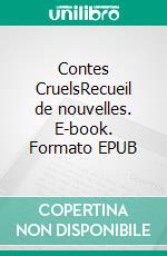 Contes CruelsRecueil de nouvelles. E-book. Formato EPUB ebook di Auguste de Villiers de L'Isle-Adam