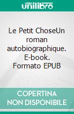 Le Petit ChoseUn roman autobiographique. E-book. Formato EPUB ebook di Alphonse Daudet