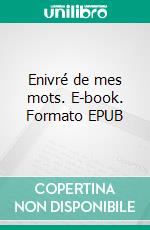 Enivré de mes mots. E-book. Formato EPUB ebook