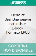 Pierre et JeanUne oeuvre naturaliste. E-book. Formato EPUB ebook