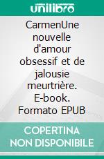 CarmenUne nouvelle d'amour obsessif et de jalousie meurtrière. E-book. Formato EPUB ebook