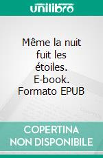 Même la nuit fuit les étoiles. E-book. Formato EPUB ebook di Cécile Fradin-Dupire