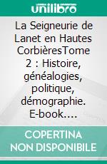 La Seigneurie de Lanet en Hautes CorbièresTome 2 : Histoire, généalogies, politique, démographie. E-book. Formato EPUB