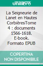 La Seigneurie de Lanet en Hautes CorbièresTome 4 : documents 1566-1618. E-book. Formato EPUB ebook