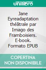 Jane Eyreadaptation théâtrale par Imago des Framboisiers. E-book. Formato EPUB ebook