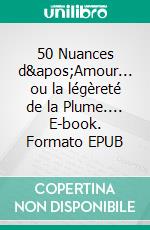 50 Nuances d'Amour... ou la légèreté de la Plume.... E-book. Formato EPUB ebook