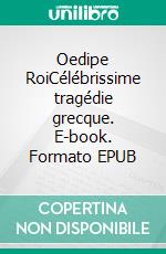 Oedipe RoiCélébrissime tragédie grecque. E-book. Formato EPUB ebook