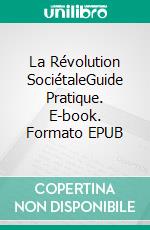 La Révolution SociétaleGuide Pratique. E-book. Formato EPUB ebook