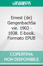 Ernest (de) GengenbachSa vie. 1903 - 1938. E-book. Formato EPUB ebook